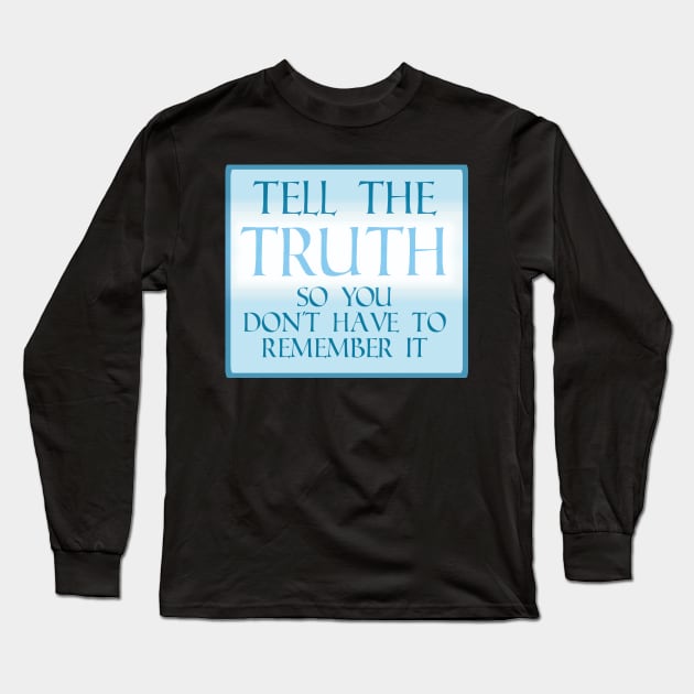 Tell the Truth so you don&#39;t have to remember Long Sleeve T-Shirt by PorinArt